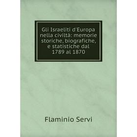

Книга Gli Israeliti d'Europa nella civiltà: memorie storiche, biografiche, e statistiche dal 1789 al 1870