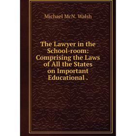 

Книга The Lawyer in the School-room: Comprising the Laws of All the States on Important Educational.