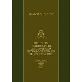 

Книга ARCHIV FUR PATHOLOGISCHE ANATOMIE UND PHYSIOLOGIE UND FUR KLINISCHE MEDICI