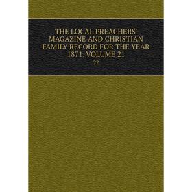 

Книга THE LOCAL PREACHERS' MAGAZINE AND CHRISTIAN FAMILY RECORD FOR THE YEAR 1871. VOLUME 21. 22