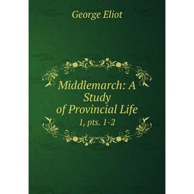 

Книга Middlemarch: a study of Provincial Life1, pts 1-2