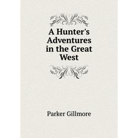 

Книга A Hunter's Adventures in the Great West