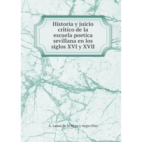 

Книга Historia y juicio crítico de la escuela poetica sevillana en los siglos XVI y XVII