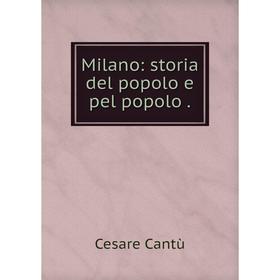 

Книга Milano: storia del popolo e pel popolo