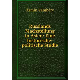 

Книга Russlands Machstellung in Asien: Eine historische-politische Studie