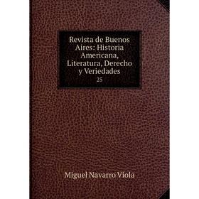 

Книга Revista de Buenos Aires: Historia Americana, Literatura, Derecho y Veriedades 25