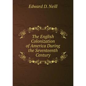 

Книга The English Colonization of America During the Seventeenth Century