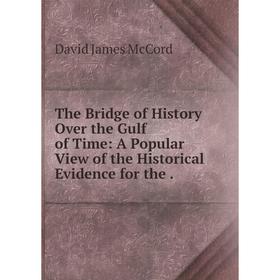 

Книга The Bridge of History Over the Gulf of Time: A Popular View of the Historical Evidence for the.