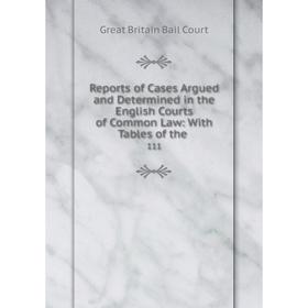 

Книга Reports of Cases Argued and Determined in the English Courts of Common Law: With Tables of the. 111