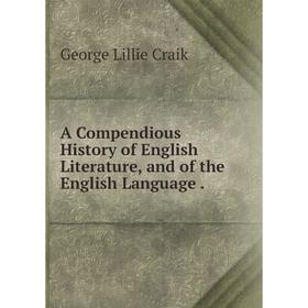 

Книга A Compendious History of English Literature, and of the English Language.