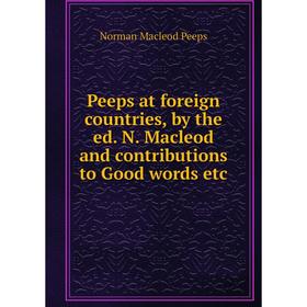 

Книга Peeps at foreign countries, by the ed. N. Macleod and contributions to Good words etc