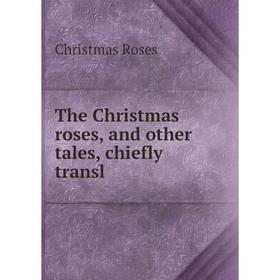 

Книга The Christmas roses, and other tales, chiefly transl