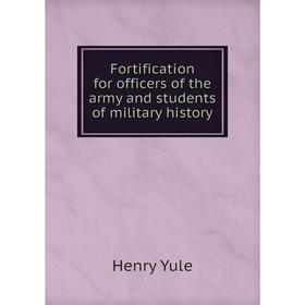 

Книга Fortification for officers of the army and students of military history
