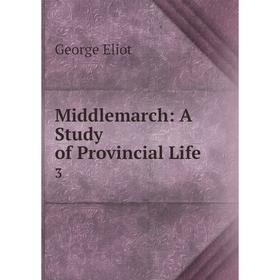 

Книга Middlemarch: a study of Provincial Life3