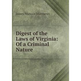 

Книга Digest of the Laws of Virginia: Of a Criminal Nature