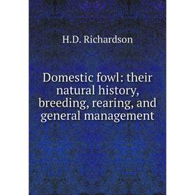 

Книга Domestic fowl: their natural history, breeding, rearing, and general management