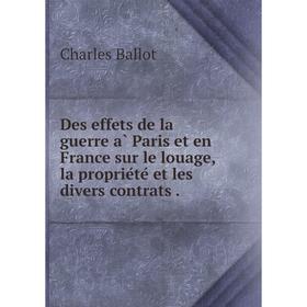 

Книга Des effets de la guerre à Paris et en France sur le louage, la propriété et les divers contrats.