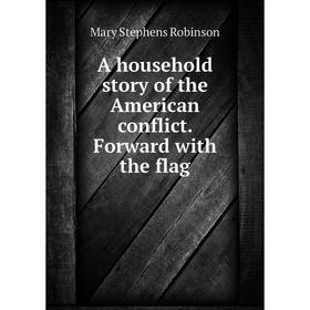

Книга A household story of the American conflict. Forward with the flag
