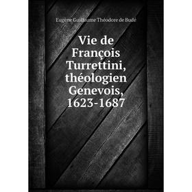 

Книга Vie de François Turrettini, théologien Genevois, 1623-1687