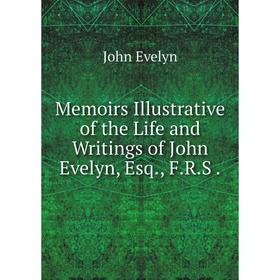 

Книга Memoirs Illustrative of the Life and Writings of John Evelyn, Esq, FRS