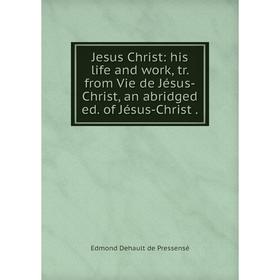 

Книга Jesus Christ: his life and work, tr. from Vie de Jésus-Christ, an abridged ed. of Jésus-Christ.