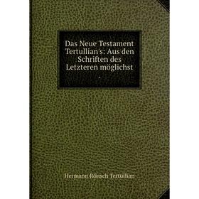 

Книга Das Neue Testament Tertullian's: Aus den Schriften des Letzteren möglichst.