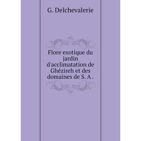 

Книга Flore exotique du jardin d'acclimatation de Ghézireh et des domaines de S. A.