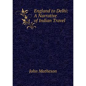 

Книга England to Delhi: A Narrative of Indian Travel