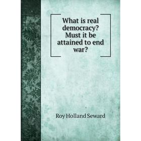 

Книга What is real democracy Must it be attained to end war