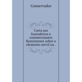 

Книга Carta aos fazendeiros e commerciantes fluminenses sobre o elemento servil ou.