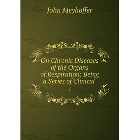 

Книга On Chronic Diseases of the Organs of Respiration: Being a Series of Clinical1