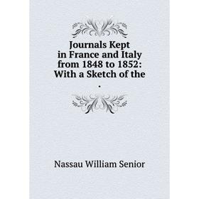 

Книга Journal s Kept in France and Italy from 1848 to 1852: With a Sketch