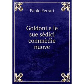 

Книга Goldoni e le sue sèdici commèdie nuove