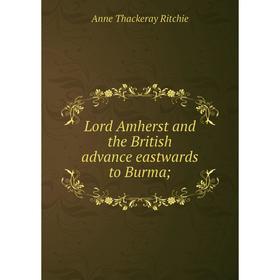 

Книга Lord Amherst and the British advance eastwards to Burma
