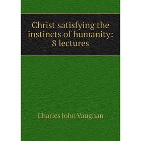 

Книга Christ satisfying the instincts of humanity: 8 lectures