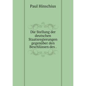 

Книга Die Stellung der deutschen Staatsregierungen gegenüber den Beschlüssen des.