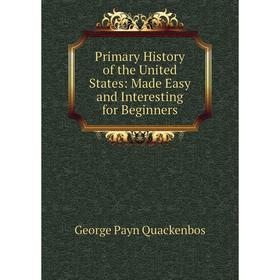 

Книга Primary History of the United States: Made Easy and Interesting for Beginners