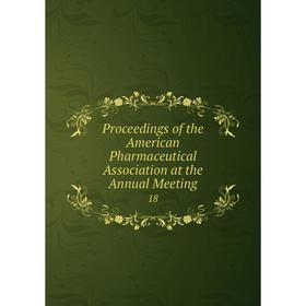 

Книга Proceedings of the American Pharmaceutical Association at the Annual Meeting 18