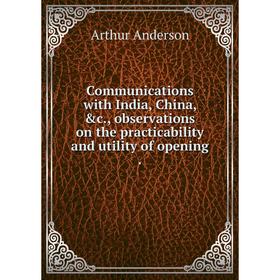 

Книга Communications with India, China, &c., observations on the practicability and utility of opening.