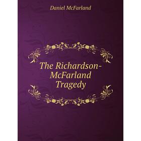 

Книга The Richardson-McFarland Tragedy