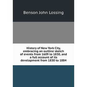 

Книга History of New York City, embracing an outline sketch of events from 1609 to 1830, and a full account of its development from 1830 to 1884