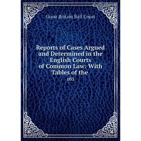 

Книга Reports of Cases Argued and Determined in the English Courts of Common Law: With Tables of the. 103