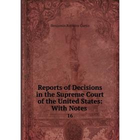 

Книга Reports of Decisions in the Supreme Court of the United States: With Notes. 16