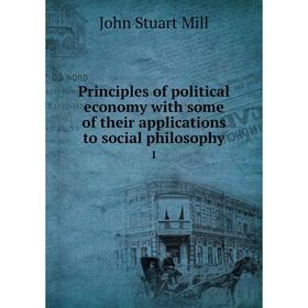 

Книга Principles of political economy with some of their applications to social philosophy 1