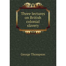 

Книга Three lectures on British colonial slavery