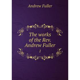 

Книга The works of the Rev. Andrew Fuller 1