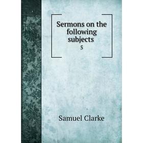 

Книга Sermons on the following subjects. 5