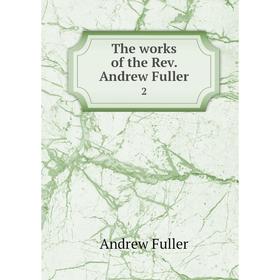 

Книга The works of the Rev. Andrew Fuller 2