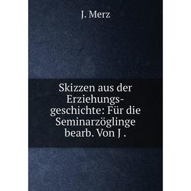 

Книга Skizzen aus der Erziehungs-geschichte: Für die Seminarzöglinge bearb. Von J.