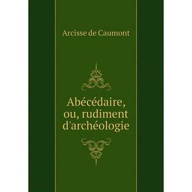 

Книга Abécédaire, ou, rudiment d'archéologie